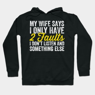 My wife says I only have 2 faults I don't listen and something else Hoodie